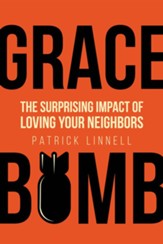 Grace Bomb: The Surprising Impact of Loving Your Neighbors - eBook