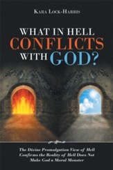 What in Hell Conflicts with God?: The Divine Promulgation View of Hell Confirms the Reality of Hell Does Not Make God a Moral Monster - eBook