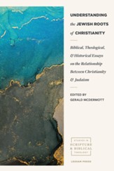 Understanding the Jewish Roots of Christianity: Biblical, Theological, and Historical Essays on the Relationship between Christianity and Judaism - eBook
