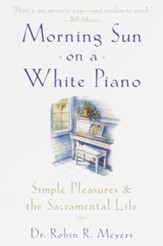 Morning Sun on a White Piano: Simple Pleasures and the Sacramental Life - eBook