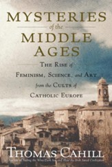 Mysteries of the Middle Ages: The Rise of Feminism, Science, and Art from the Cults of Catholic Europe - eBook