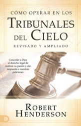 Como operar en el tribunal del Cielo (revisado y ampliado) (Spanish Edition): Conceder a Dios el derecho legal de realizar su pasion y dar respuesta a nuestras peticiones - eBook