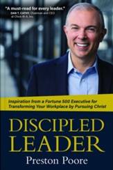 Discipled Leader: Inspiration from a Fortune 500 Executive for Transforming Your Workplace by Pursuing Christ - eBook