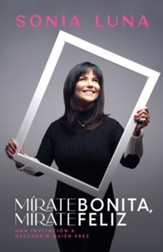 Mirate bonita, mirate feliz: Una invitacion a descubrir quien eres - eBook