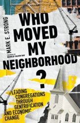 Who Moved My Neighborhood?: Leading Congregations Through Gentrification and Economic Change - eBook