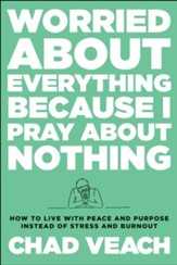 Worried about Everything Because I Pray about Nothing: How to Live with Peace and Purpose Instead of Stress and Burnout - eBook