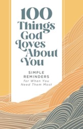 100 Things God Loves About You: Simple Reminders for When You Need Them Most - eBook