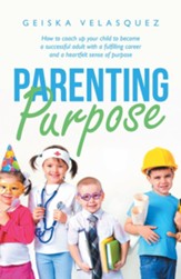 Parenting Purpose: How to Coach up Your Child to Become a Successful Adult with a Fulfilling Career and a Heartfelt Sense of Purpose - eBook