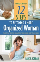 12 Steps to Becoming a More Organized Woman: Practical Tips for Managing Your Home and Your Family - eBook
