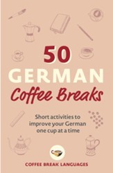 50 German Coffee Breaks: Short activities to improve your German one cup at a time / Digital original - eBook