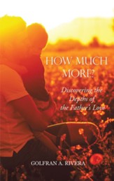 How Much More?: Discovering the Depths of the Father's Love - eBook