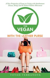 The Vegan with the Leather Purse: A New Perspective of Essays on Living with Autoimmune Disease, Belief, and the Ethical Fashion Movement - eBook