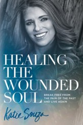 Healing the Wounded Soul: Break Free From the Pain of the Past and Live Again - eBook