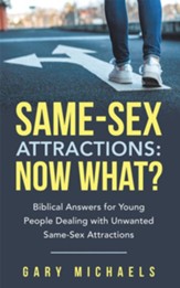 Same-Sex Attractions: Now What?: Biblical Answers for Young People Dealing with Unwanted Same-Sex Attractions - eBook