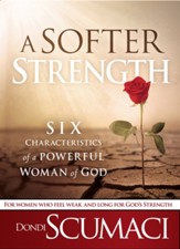 A Softer Strength: The Six Characteristics of a Powerful Woman of God - eBook
