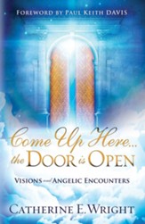 Come Up Here...the Door is Open: Visions and Angelic Encounters - eBook