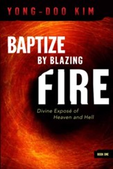 Baptize By Blazing Fire: Divine Expose of Heaven and Hell - eBook