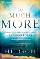 So Much More: Moving Beyond Kingdom Principles to Kingdom Power - eBook