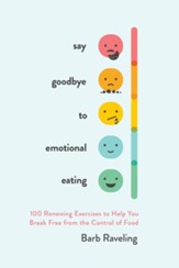 Say Goodbye to Emotional Eating: 100 Renewing Exercises to Help You Break Free from the Control of Food - eBook