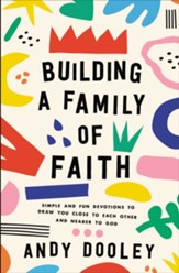 Building a Family of Faith: Simple and Fun Devotions to Draw You Close to Each Other and Nearer to God - eBook