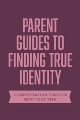 Parent Guides to Finding True Identity: 5 Conversation Starters: Teen Identity / LGBTQ+ & Your Teen / Body Positivity / Eating Disorders / Fear & Worry - eBook