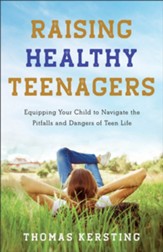 Raising Healthy Teenagers: Equipping Your Child to Navigate the Pitfalls and Dangers of Teen Life - eBook