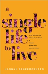 A Single Life to Live: Stop Waiting for Your Life to Begin and Thrive Where God Has You Today - eBook