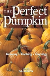 The Perfect Pumpkin: Growing/Cooking/Carving - eBook