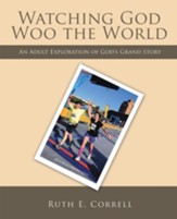 Watching God Woo the World: An Adult Exploration of God's Grand Story - eBook
