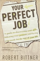 Your Perfect Job: A Guide to Discovering Your Gifts, Following Your Passions, and Loving Your Work for the Rest of Your Life - eBook