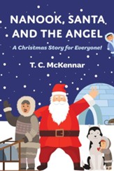 Nanook, Santa and the Angel: A Christmas Story for Everyone! - eBook