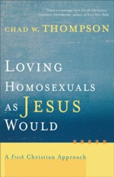 Loving Homosexuals as Jesus Would: A Fresh Christian Approach - eBook