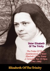 The Praise Of Glory: Reminiscences Of Sister Elizabeth Of The Trinity: A Carmelite Nun Of Dijon (1901-1906) - eBook