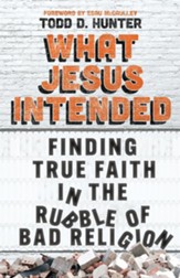 What Jesus Intended: Finding True Faith in the Rubble of Bad Religion - eBook