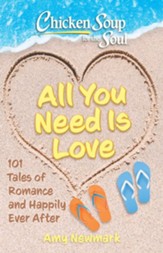 Chicken Soup for the Soul: All You Need Is Love: 101 Tales of Romance and Happily Ever After - eBook