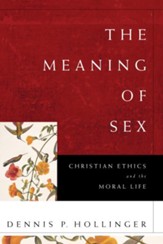 Meaning of Sex, The: Christian Ethics and the Moral Life - eBook