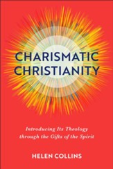 Charismatic Christianity: Introducing Its Theology through the Gifts of the Spirit - eBook