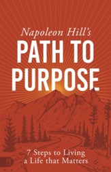 Napoleon Hill's Path to Purpose: 7 Steps to Living a Life that Matters - eBook