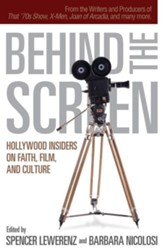 Behind the Screen: Hollywood Insiders on Faith, Film, and Culture - eBook