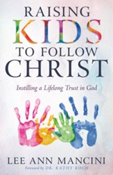 Raising Kids to Follow Christ: Instilling a Lifelong Trust in God - eBook