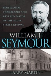 William J. Seymour: Pentecostal Trailblazer and Revered Pastor of the Azusa Street Revival - eBook
