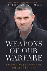 Weapons of Our Warfare: Unleashing the Power of the Armor of God - eBook