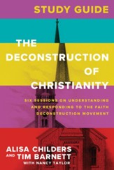 The Deconstruction of Christianity Study Guide: Six Sessions on Understanding and Responding to the Faith Deconstruction Movement - eBook