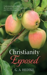 Christianity Exposed: Understanding the Bible, the Seen and Unseen of Christianity, and How Christians Think - eBook