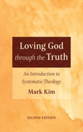 Loving God through the Truth, Second Edition: An Introduction to Systematic Theology - eBook