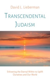 Transcendental Judaism: Enlivening the Eternal Within to Uplift Ourselves and Our World - eBook
