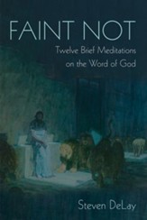 Faint Not: Twelve Brief Meditations on the Word of God - eBook