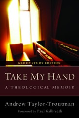 Take My Hand: A Theological Memoir: Group Study Edition - eBook