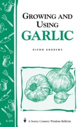 Growing and Using Garlic: Storey's Country Wisdom Bulletin A-183 - eBook