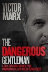 The Dangerous Gentleman: A Call to Christian Men to Be Courageous in a Culture of Correctness - eBook